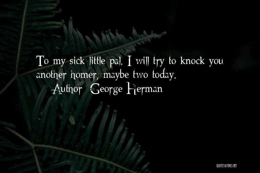 I Am Sick Today Quotes By George Herman