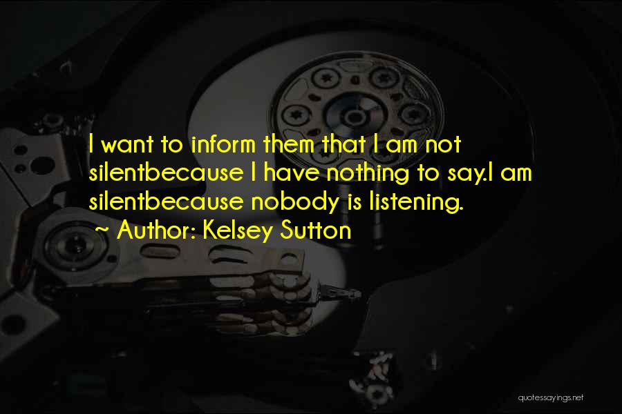 I Am Silent Because Quotes By Kelsey Sutton I Am Silent Because Quotes By Kelsey Sutton