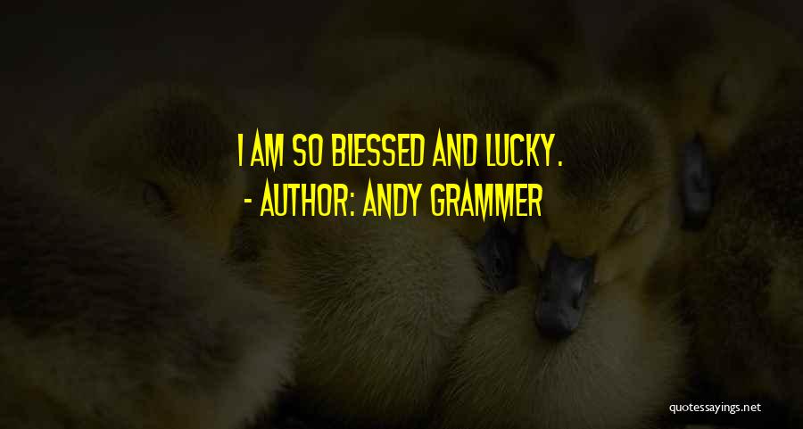 I Am So Blessed Quotes By Andy Grammer