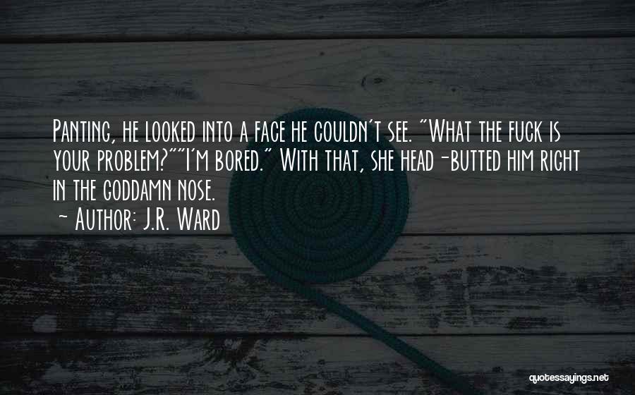 I Am So Bored Right Now Quotes By J.R. Ward