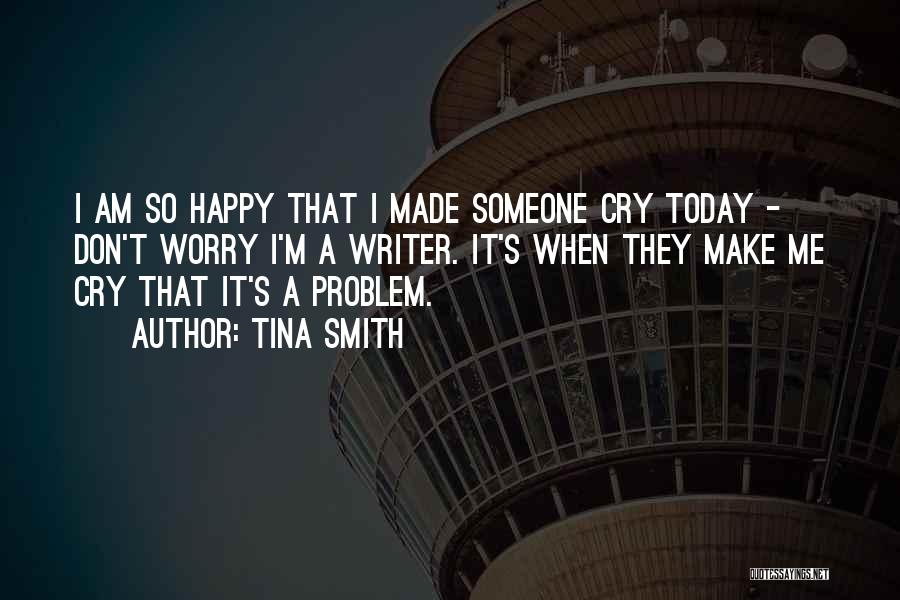 I Am So Happy Today Quotes By Tina Smith