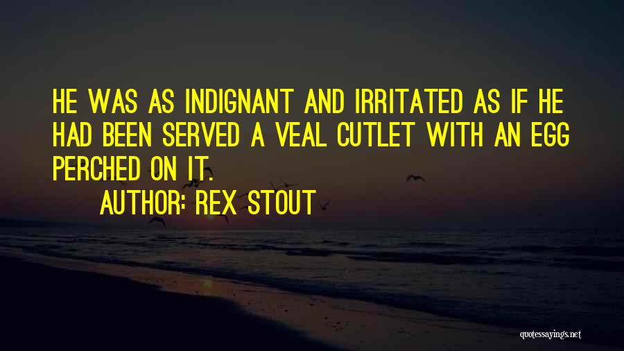 I Am So Irritated Quotes By Rex Stout