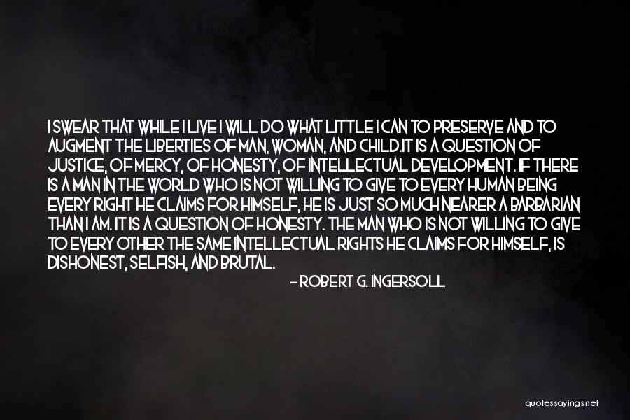 I Am So Selfish Quotes By Robert G. Ingersoll I Am So Selfish Quotes By Robert G. Ingersoll