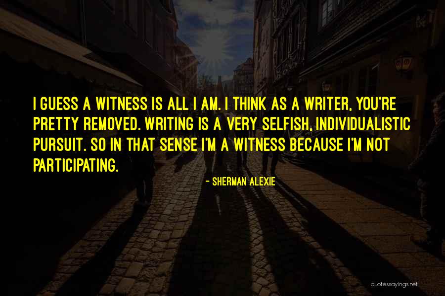 I Am So Selfish Quotes By Sherman Alexie I Am So Selfish Quotes By Sherman Alexie