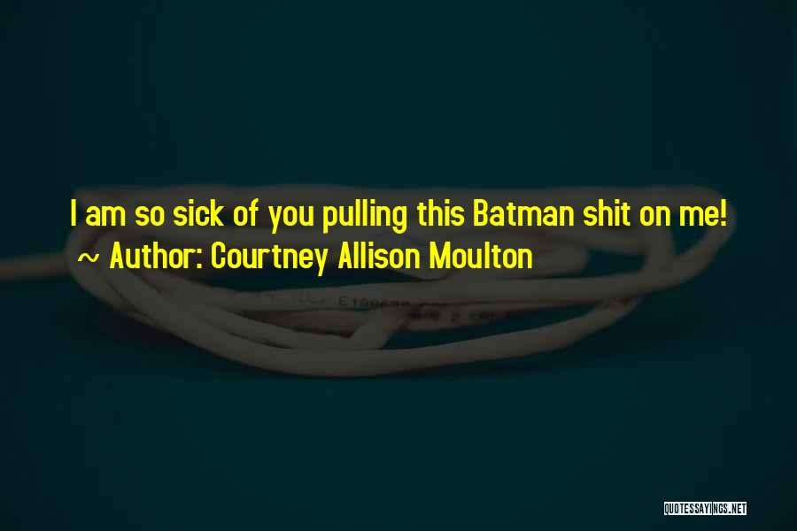 I Am So Sick Quotes By Courtney Allison Moulton