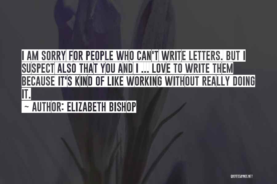 I Am Sorry Love You Quotes By Elizabeth Bishop