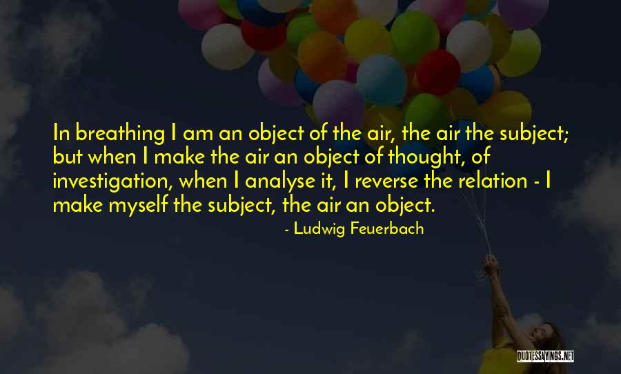 I Am Still Breathing Quotes By Ludwig Feuerbach I Am Still Breathing Quotes By Ludwig Feuerbach