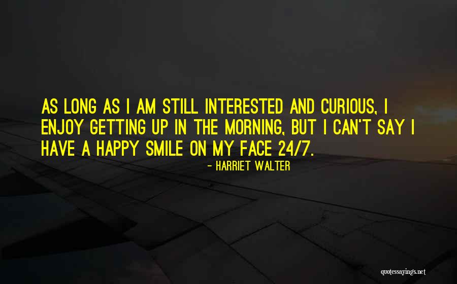 I Am Still Happy Quotes By Harriet Walter I Am Still Happy Quotes By Harriet Walter