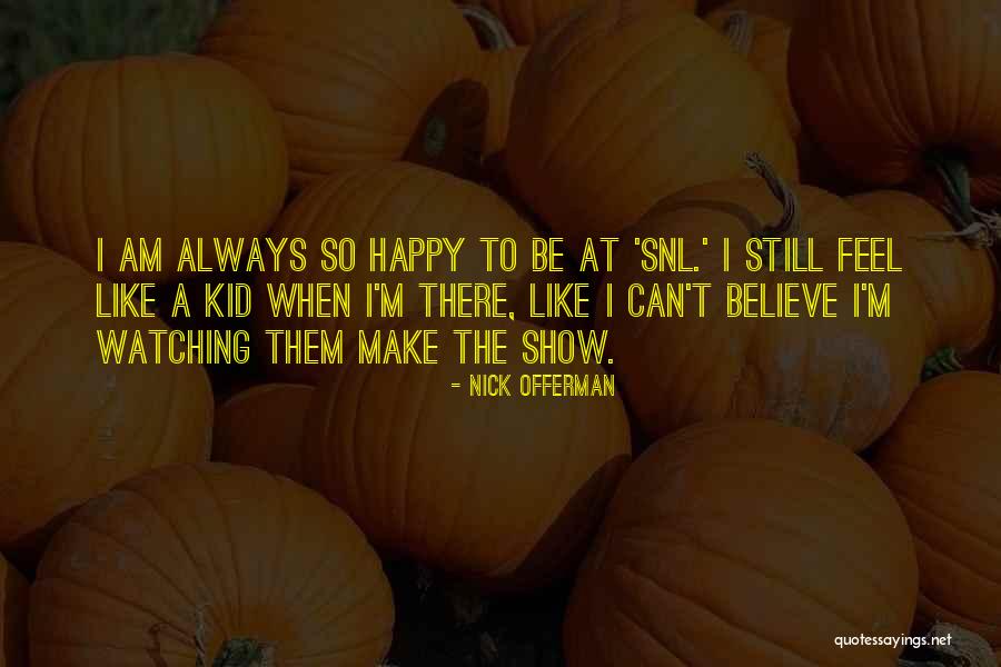 I Am Still Happy Quotes By Nick Offerman I Am Still Happy Quotes By Nick Offerman