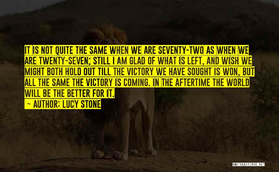 I Am Still The Same Quotes By Lucy Stone