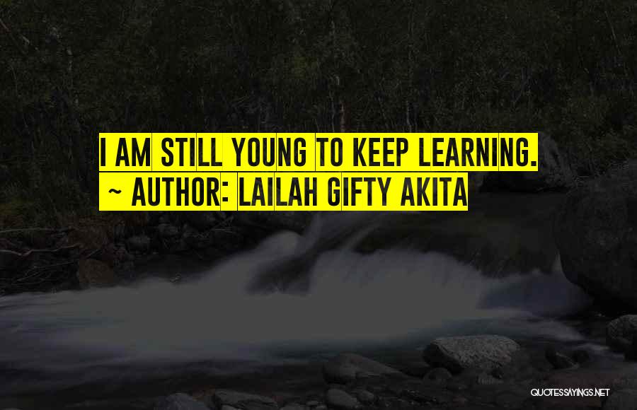 I Am Still Young Quotes By Lailah Gifty Akita