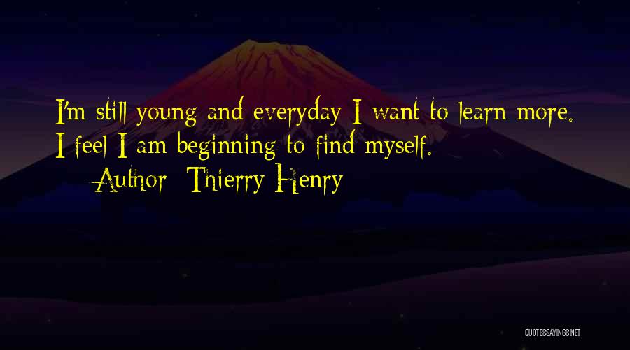 I Am Still Young Quotes By Thierry Henry