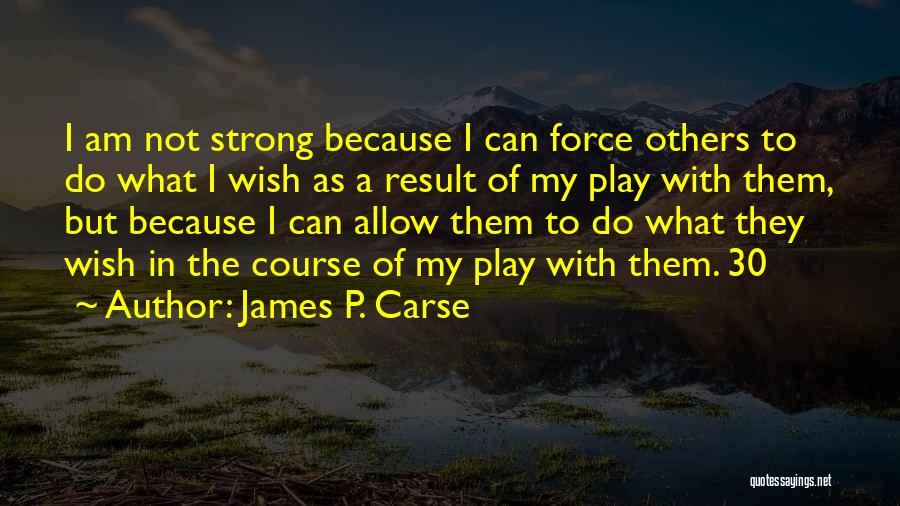 I Am Strong Because Quotes By James P. Carse