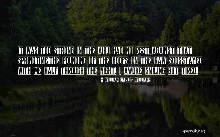 I Am Strong But Tired Quotes By William Carlos Williams I Am Strong But Tired Quotes By William Carlos Williams