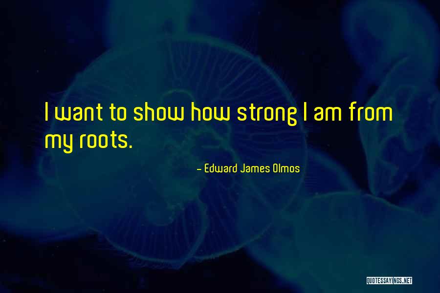 I Am Strong Quotes By Edward James Olmos I Am Strong Quotes By Edward James Olmos