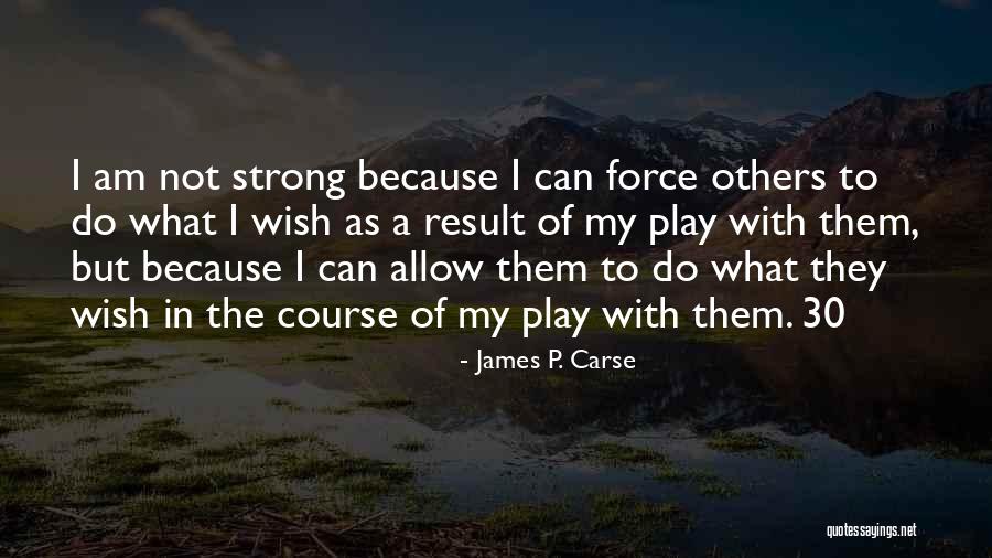I Am Strong Quotes By James P. Carse I Am Strong Quotes By James P. Carse