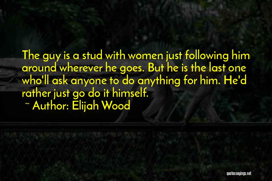 I Am Stud Quotes By Elijah Wood