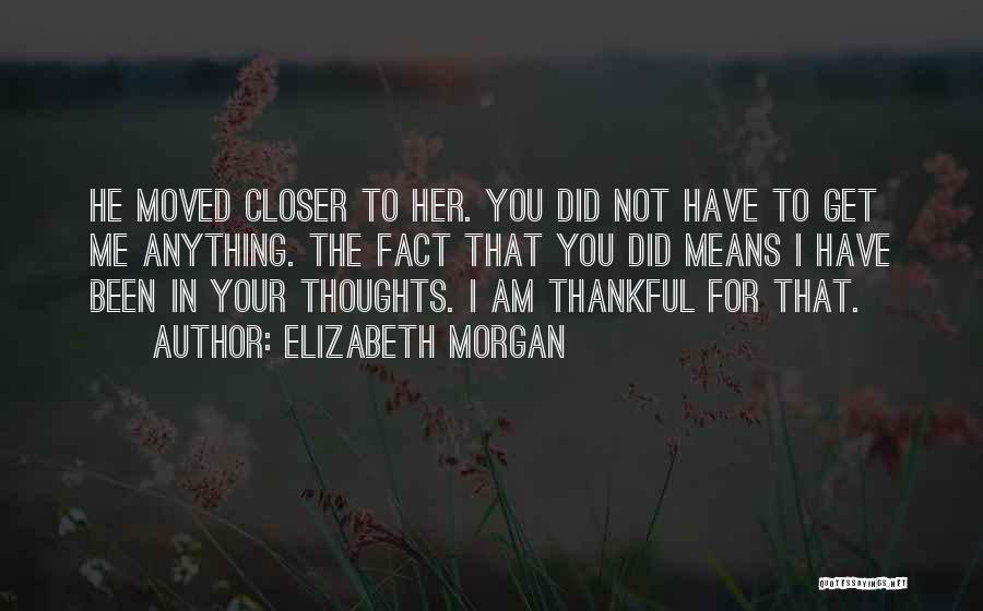 I Am Thankful To Have You Quotes By Elizabeth Morgan