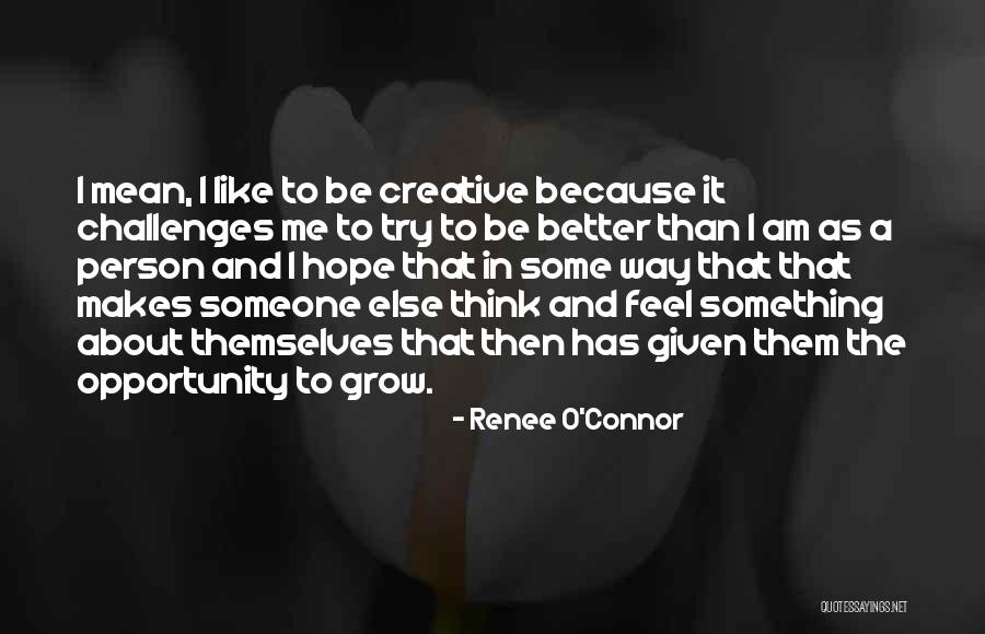 I Am The Better Person Quotes By Renee O'Connor