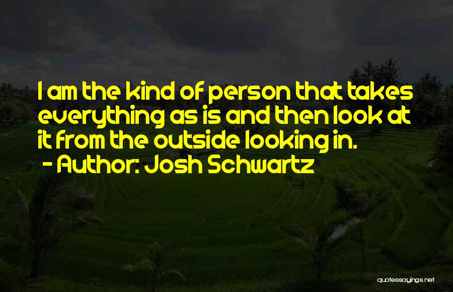 I Am The Kind Of Person Quotes By Josh Schwartz