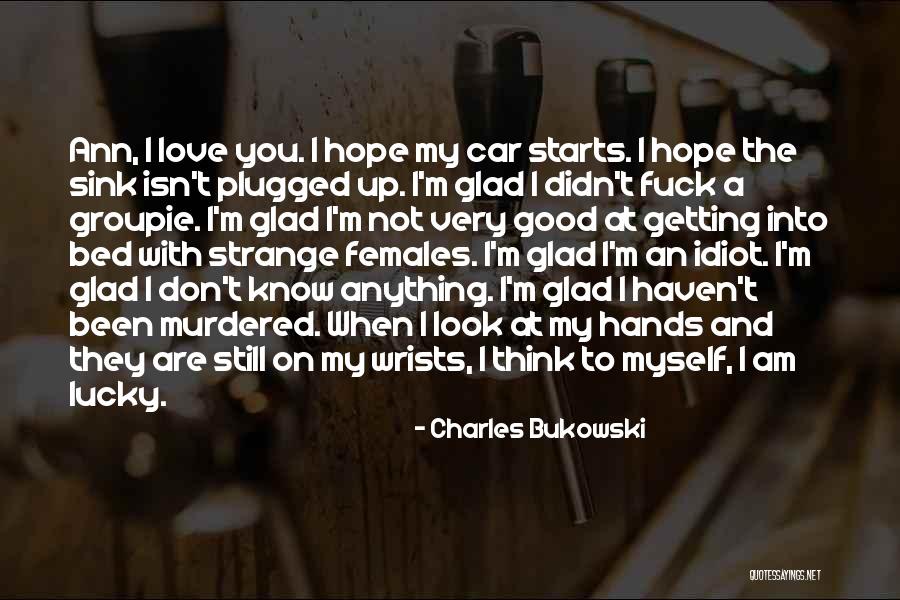 I Am The Love Quotes By Charles Bukowski I Am The Love Quotes By Charles Bukowski