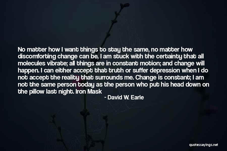 I Am The Same Person Quotes By David W. Earle