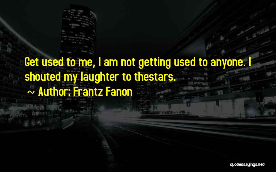 I Am Used Quotes By Frantz Fanon