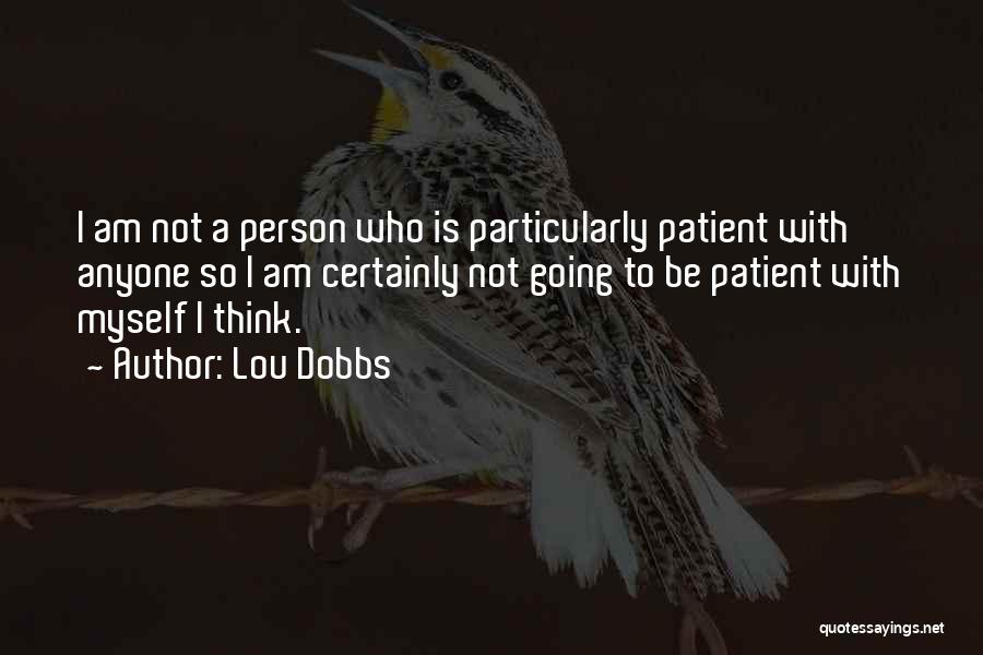 I Am Very Patient Person Quotes By Lou Dobbs