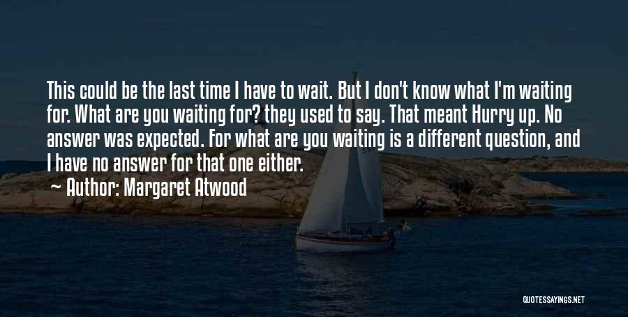 I Am Waiting For Your Answer Quotes By Margaret Atwood