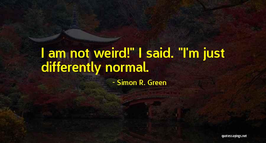 I Am Weird Quotes By Simon R. Green I Am Weird Quotes By Simon R. Green