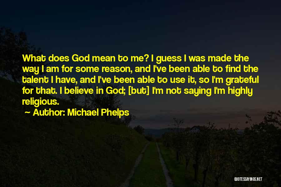 I Am What God Made Me Quotes By Michael Phelps