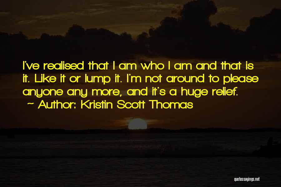 I Am Who I Am Like It Or Not Quotes By Kristin Scott Thomas
