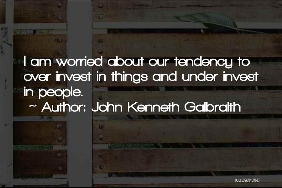 I Am Worried Quotes By John Kenneth Galbraith