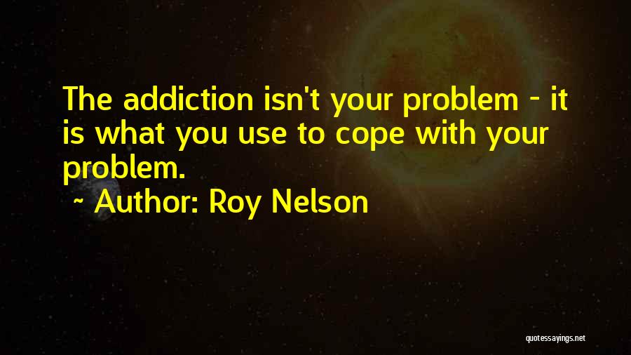 I Am Your Addiction Quotes By Roy Nelson
