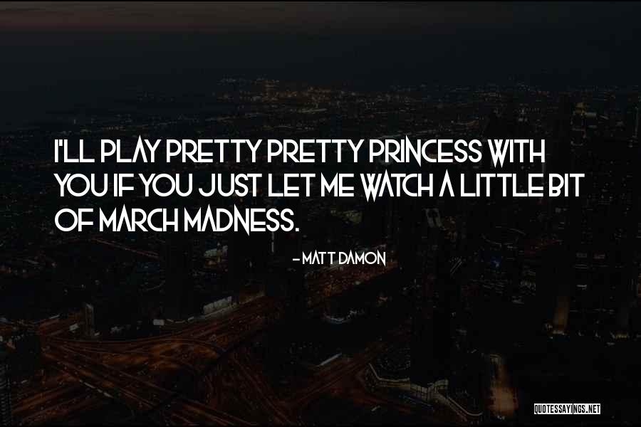 I Am Your Princess Quotes By Matt Damon