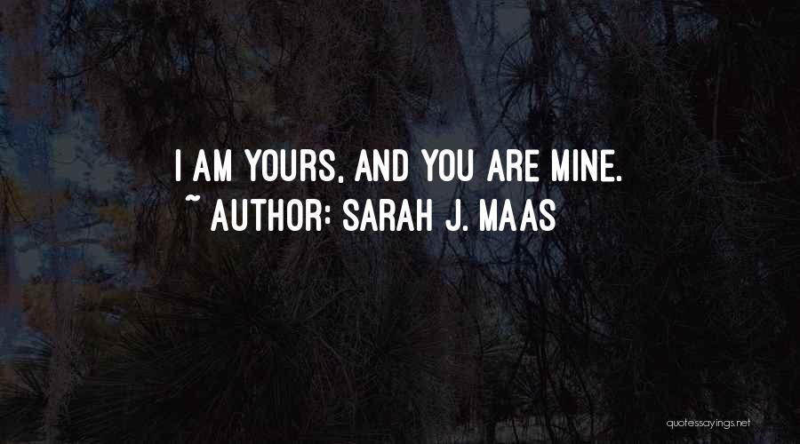 I Am Yours You Are Mine Quotes By Sarah J. Maas