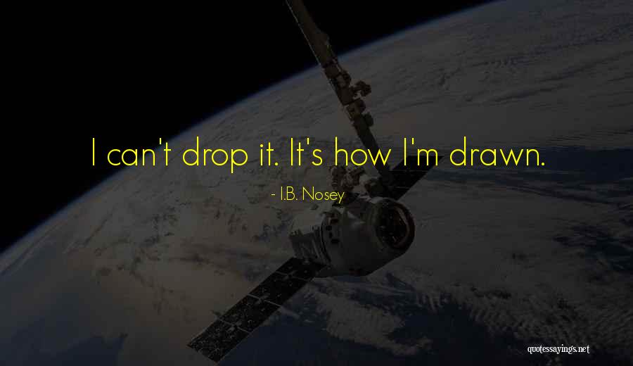 I.B. Nosey Quotes 1374800 I.B. Nosey Quotes 1374800