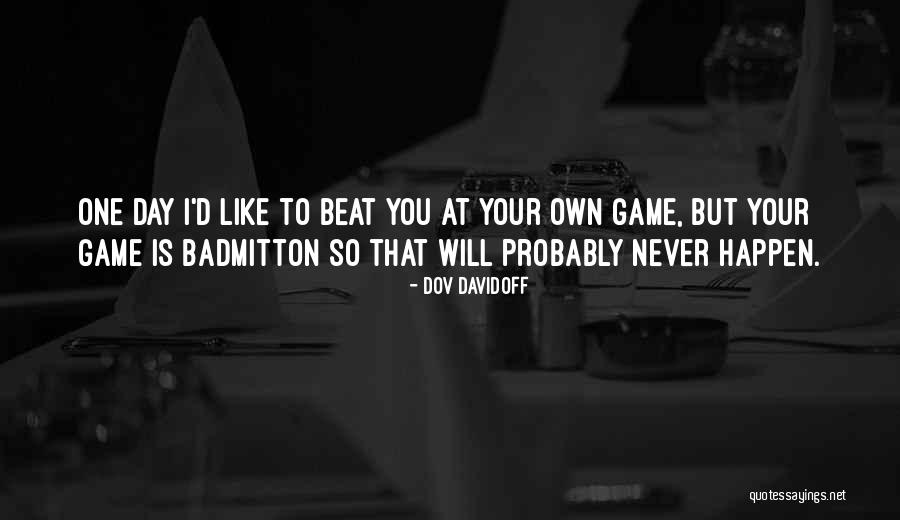 I Beat You At Your Own Game Quotes By Dov Davidoff I Beat You At Your Own Game Quotes By Dov Davidoff