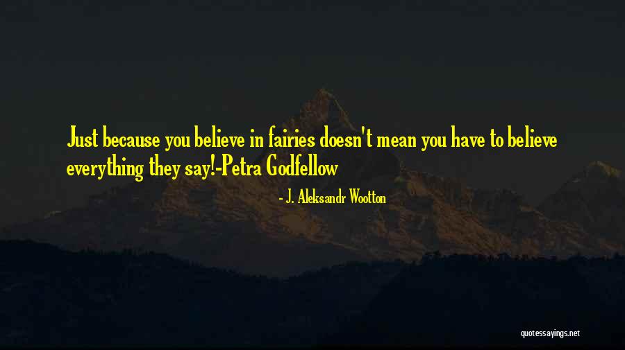 I Believe In Fairies Quotes By J. Aleksandr Wootton I Believe In Fairies Quotes By J. Aleksandr Wootton