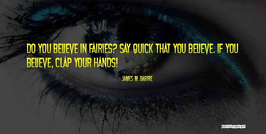 I Believe In Fairies Quotes By James M. Barrie I Believe In Fairies Quotes By James M. Barrie