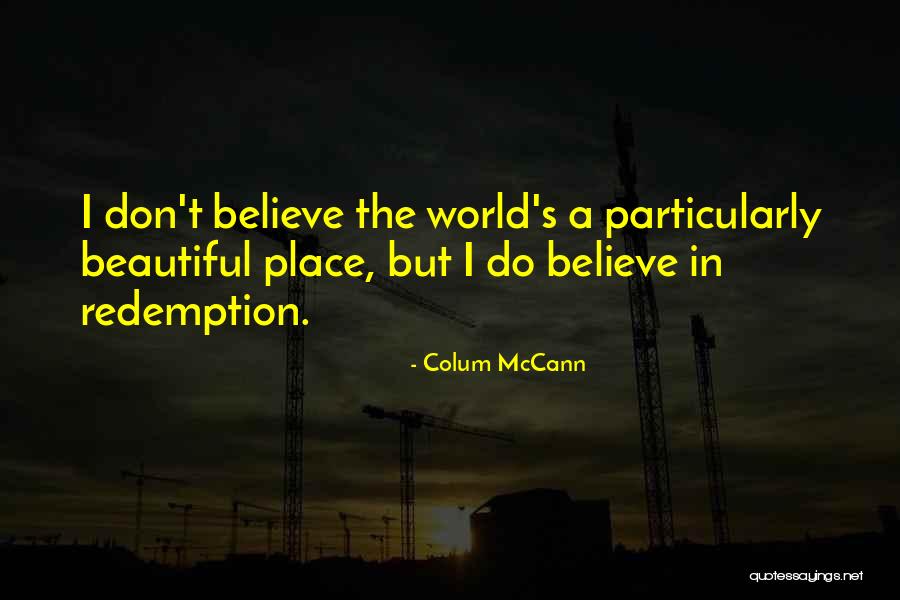 I Believe In Redemption Quotes By Colum McCann I Believe In Redemption Quotes By Colum McCann