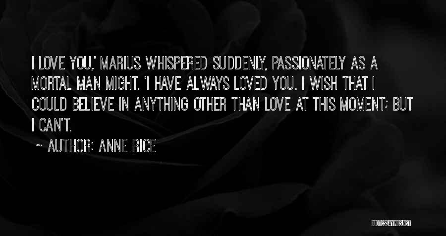 I Believe That Love Quotes By Anne Rice