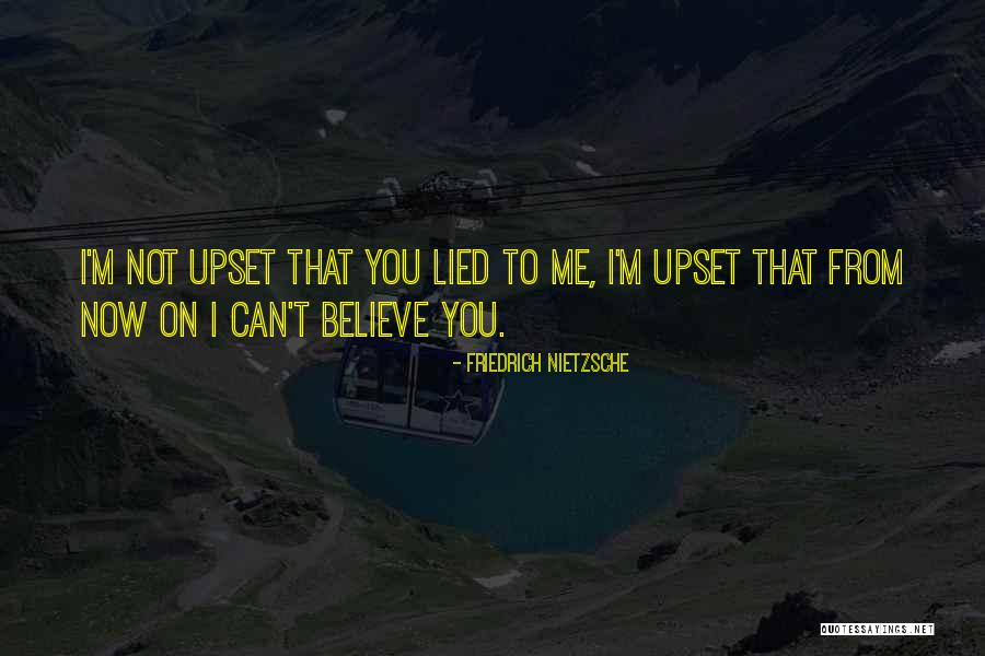 I Believe You Lied Quotes By Friedrich Nietzsche I Believe You Lied Quotes By Friedrich Nietzsche