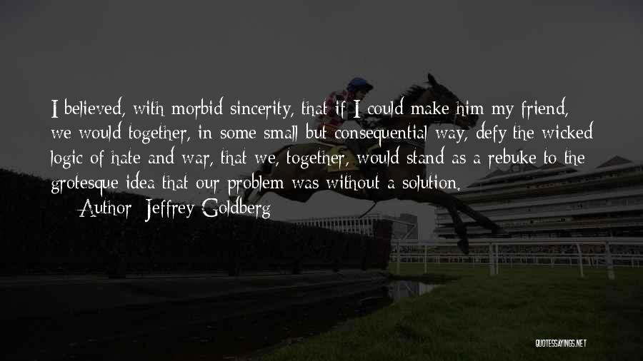 I Believed Him Quotes By Jeffrey Goldberg