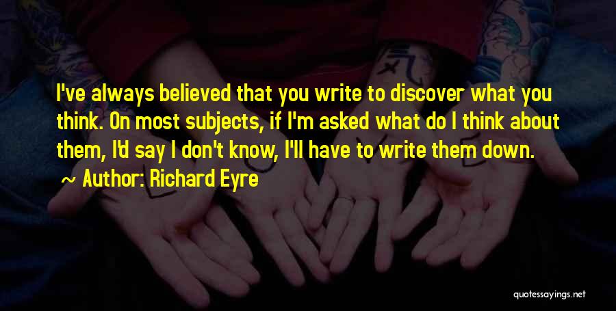 I Believed Quotes By Richard Eyre