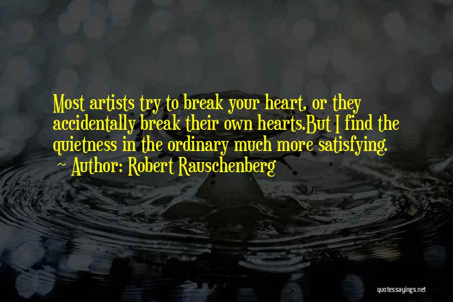 I Break Hearts Quotes By Robert Rauschenberg