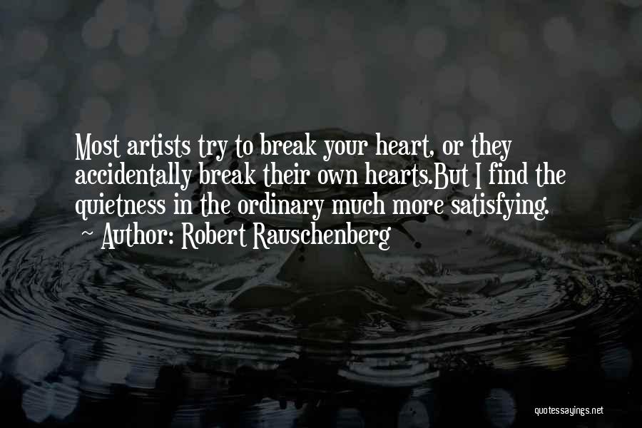 I Break Your Heart Quotes By Robert Rauschenberg