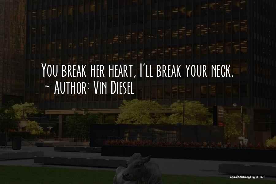 I Break Your Heart Quotes By Vin Diesel