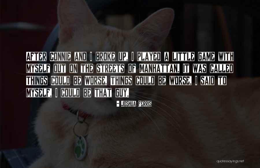 I Broke Myself Quotes By Joshua Ferris I Broke Myself Quotes By Joshua Ferris