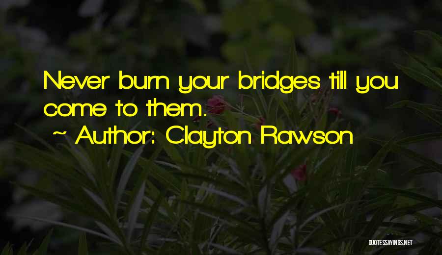 I Burn Bridges Quotes By Clayton Rawson